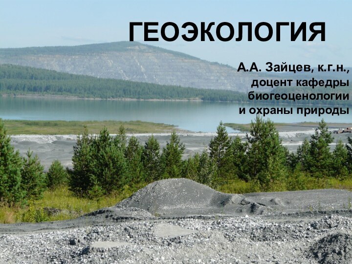 ГеоэкологияА.А. Зайцев, к.г.н.,доцент кафедры биогеоценологии и охраны природы