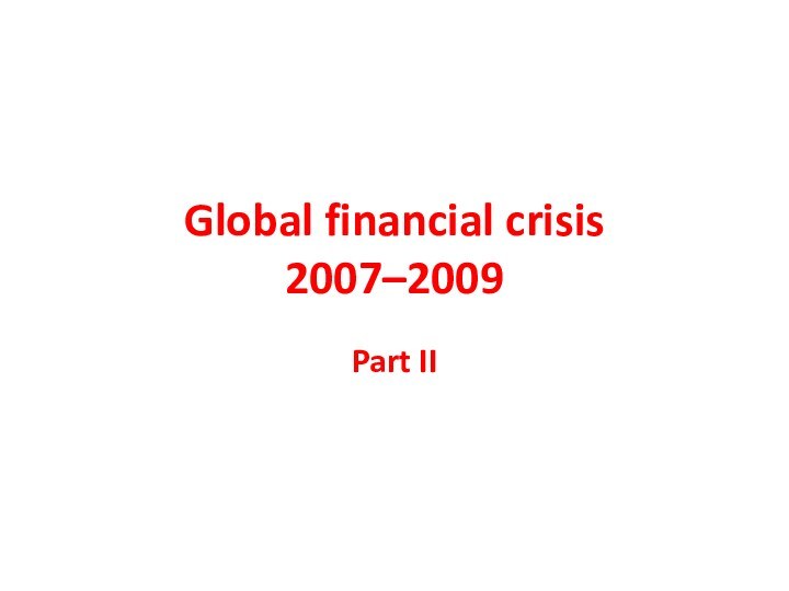 Global financial crisis  2007–2009Part II