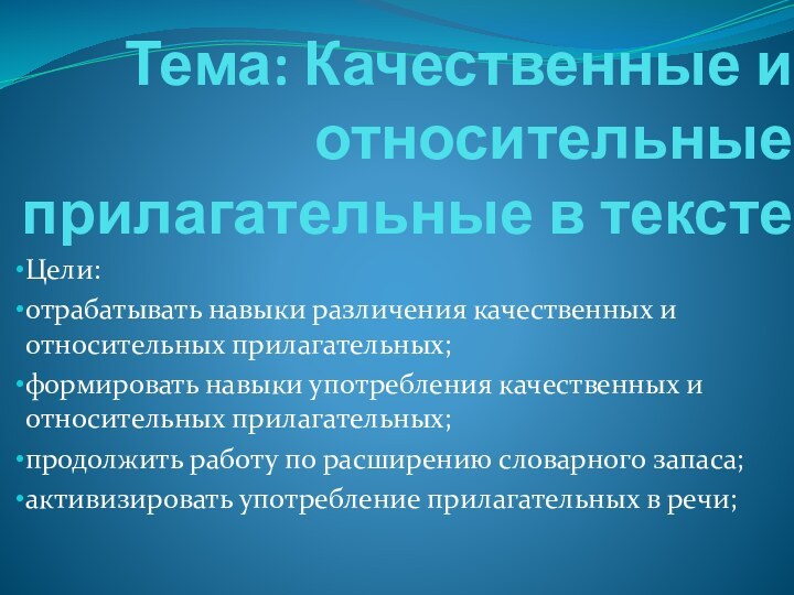 Тема: Качественные и относительные прилагательные в текстеЦели: отрабатывать навыки различения качественных и