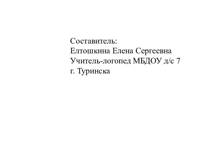 Составитель:Елтошкина Елена СергеевнаУчитель-логопед МБДОУ д/с 7г. Туринска