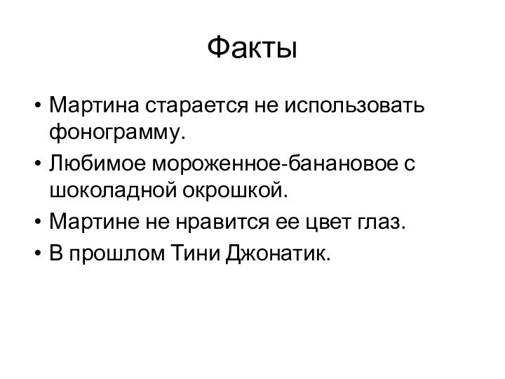 ФактыМартина старается не использовать фонограмму.Любимое мороженное-банановое с шоколадной окрошкой.Мартине не нравится ее