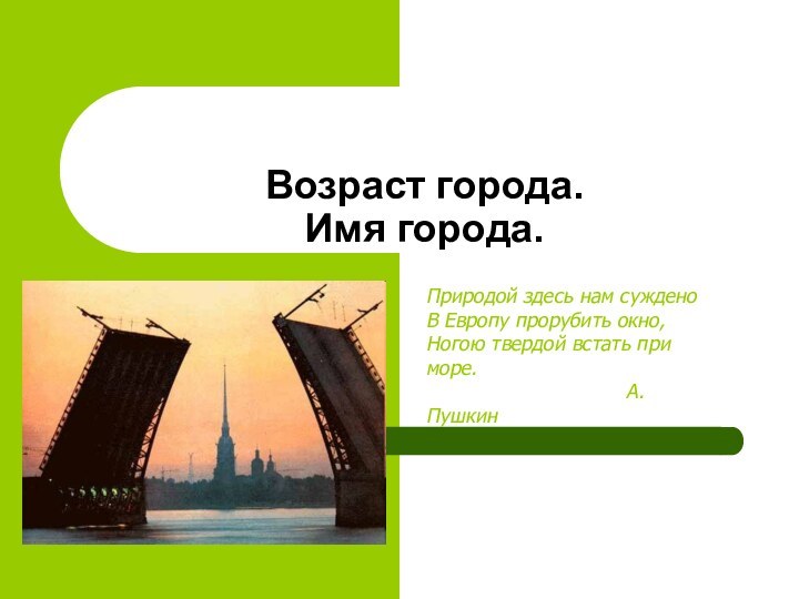 Возраст города.  Имя города. Природой здесь нам суждено В Европу