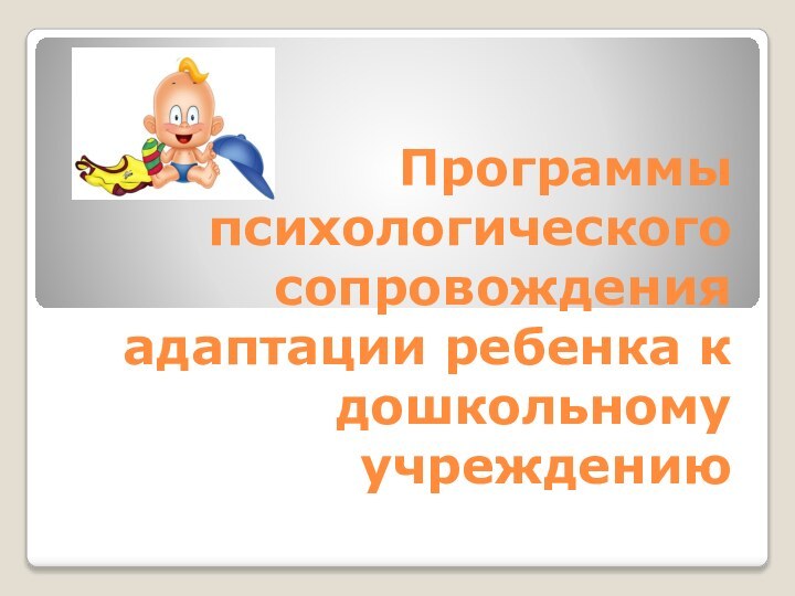 Программы психологического сопровождения адаптации ребенка к дошкольному учреждению