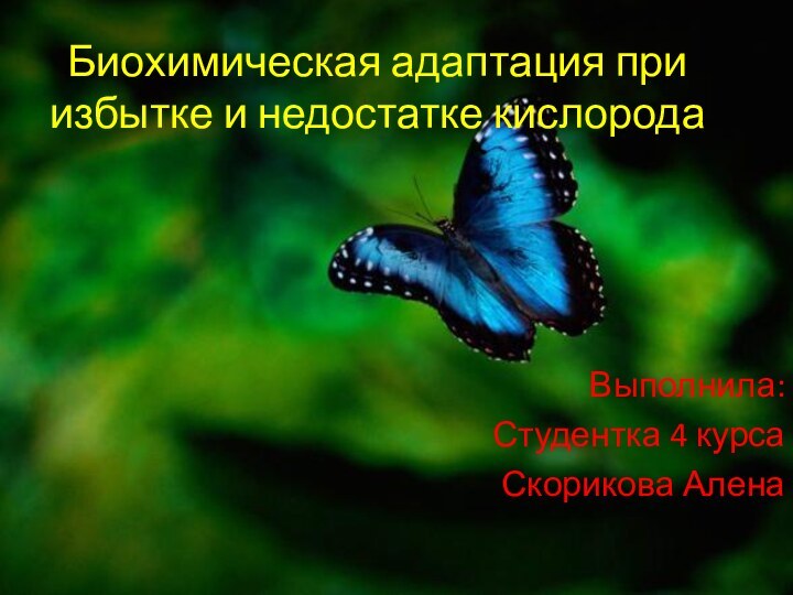 Биохимическая адаптация при избытке и недостатке кислородаВыполнила: Студентка 4 курса Скорикова Алена