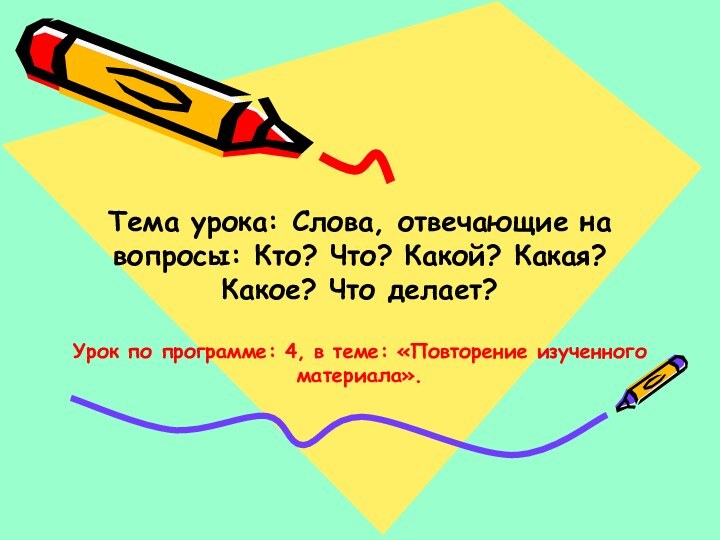 Тема урока: Слова, отвечающие на вопросы: Кто? Что? Какой? Какая? Какое? Что