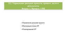 Л.2. Управление рисками проекта: процесс, цели и результатыВопрос 1. Процесс УРП