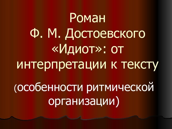 Роман  Ф. М. Достоевского  «Идиот»: от интерпретации к тексту(особенности ритмической организации)