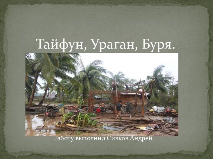 Работу выполнил Сивков Андрей.Тайфун, Ураган, Буря.