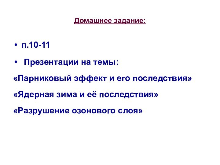 Домашнее задание:п.10-11 Презентации на темы:«Парниковый эффект и его последствия»«Ядерная зима и её последствия»«Разрушение озонового слоя»