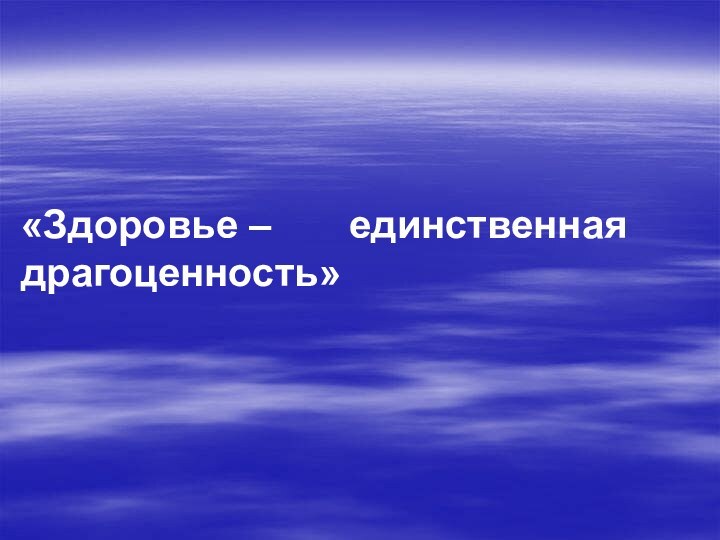 «Здоровье –    единственная драгоценность»