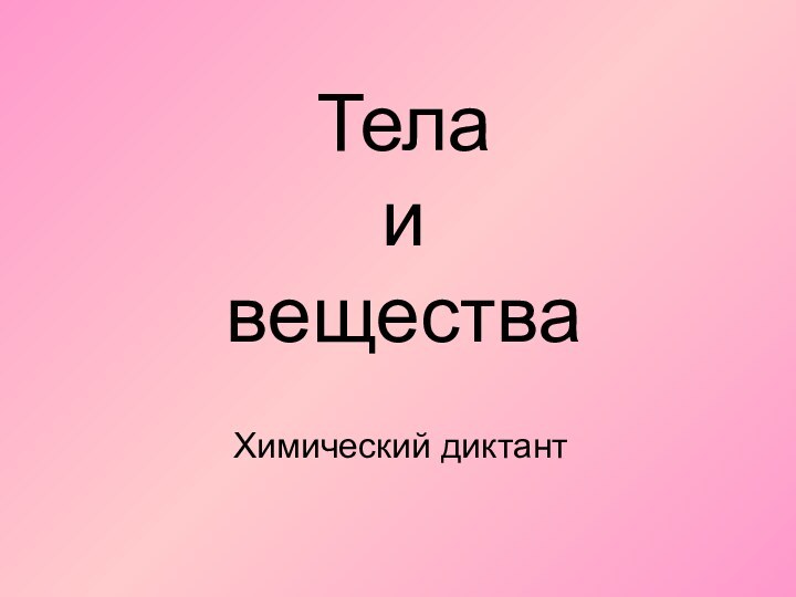 Тела  и веществаХимический диктант