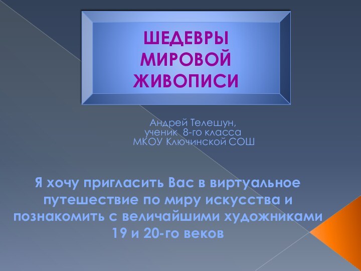 ШЕДЕВРЫ МИРОВОЙ ЖИВОПИСИЯ хочу пригласить Вас в виртуальное путешествие по миру искусства