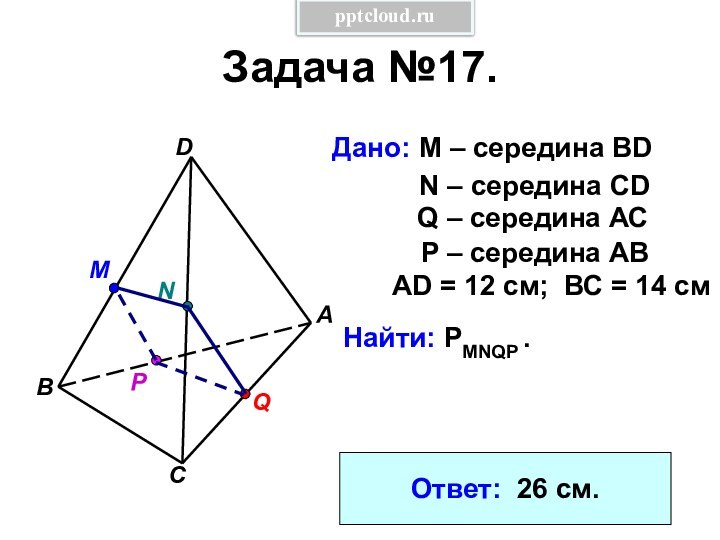 Задача №17.Дано: М – середина BD ABDCNMРQN – середина CDQ – середина