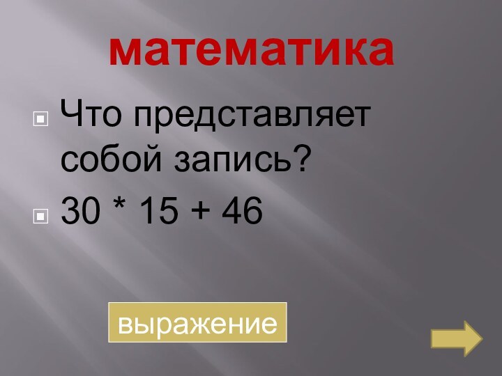 математикаЧто представляет собой запись?30 * 15 + 46выражение