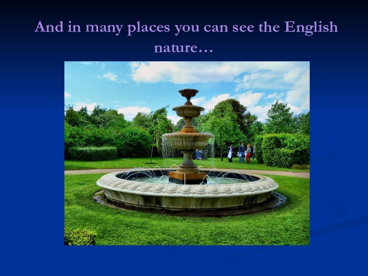  And in many places you can see the English nature…