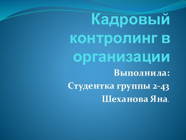 Кадровый контролинг в организацииВыполнила:Студентка группы 2-43Шеханова Яна.