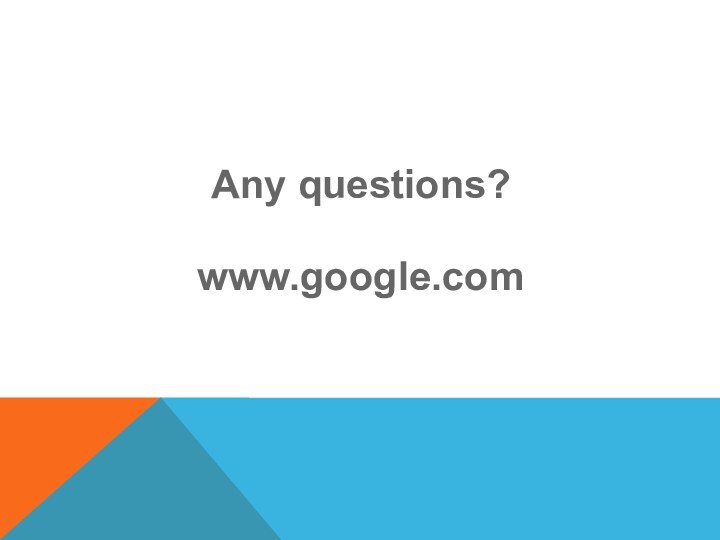 Any questions? www.google.com