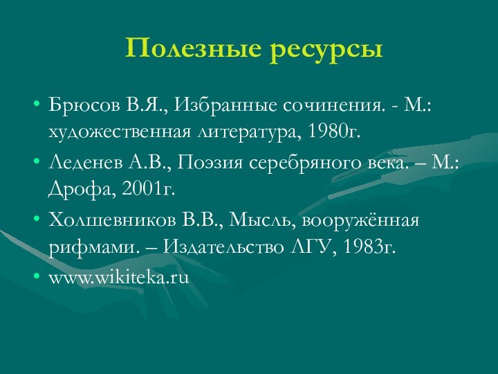 Полезные ресурсыБрюсов В.Я., Избранные сочинения. - М.: художественная литература, 1980г.Леденев А.В., Поэзия