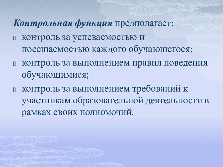 Контрольная функция предполагает:контроль за успеваемостью и посещаемостью каждого обучающегося;контроль за выполнением правил