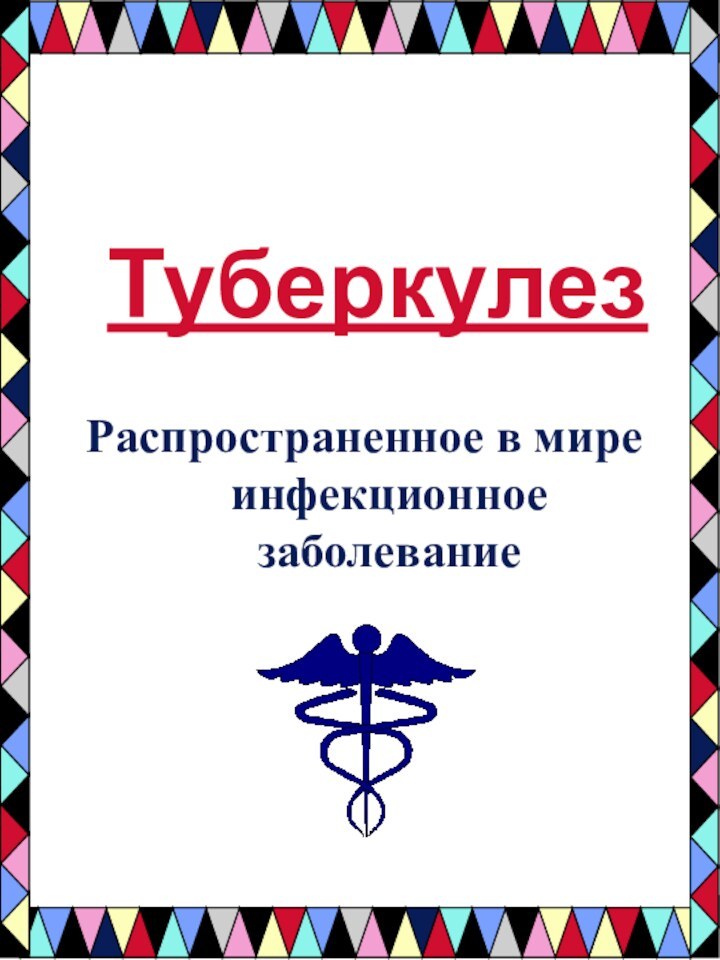 ТуберкулезРаспространенное в мире инфекционное заболевание