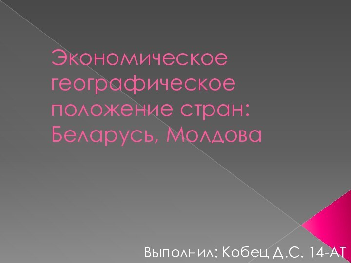 Экономическое географическое положение стран: Беларусь, Молдова Выполнил: Кобец Д.С. 14-АТ