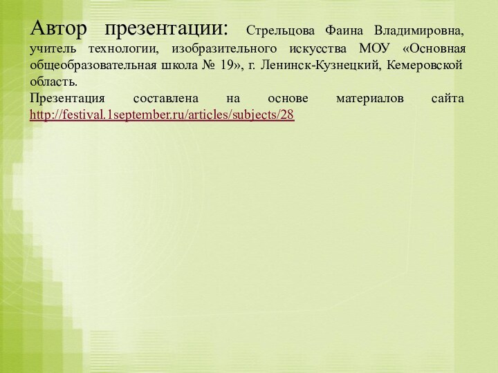 Автор презентации: Стрельцова Фаина Владимировна, учитель технологии, изобразительного искусства МОУ «Основная общеобразовательная