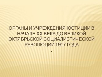 Органы и учреждения юстиции в начале xx века до Великой Октябрьской Социалистической революции 1917 года.