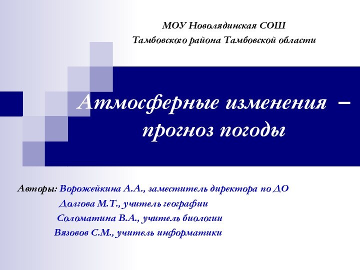 Атмосферные изменения – прогноз погодыАвторы: Ворожейкина А.А., заместитель директора по ДО