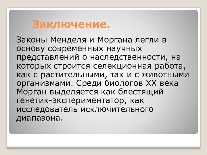 Заключение.Законы Менделя и Моргана легли в основу современных научных представлений о наследственности,