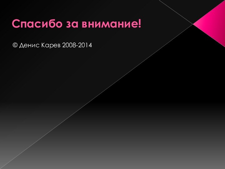 Спасибо за внимание!	© Денис Карев 2008-2014