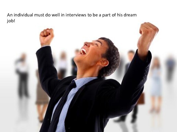 An individual must do well in interviews to be a part of his dream job!