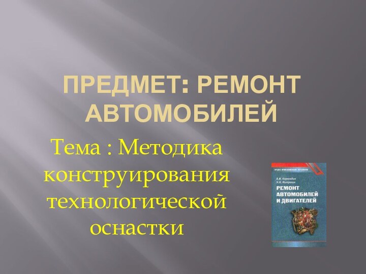 Предмет: Ремонт автомобилейТема : Методика конструирования технологической оснастки