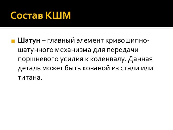 Состав КШМШатун – главный элемент кривошипно-шатунного механизма для передачи поршневого усилия к