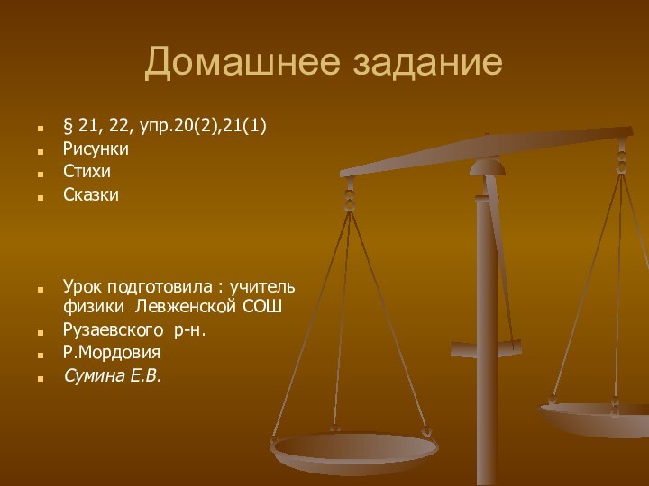 Домашнее задание§ 21, 22, упр.20(2),21(1)Рисунки СтихиСказкиУрок подготовила : учитель физики Левженской СОШ Рузаевского р-н.Р.Мордовия Сумина Е.В.