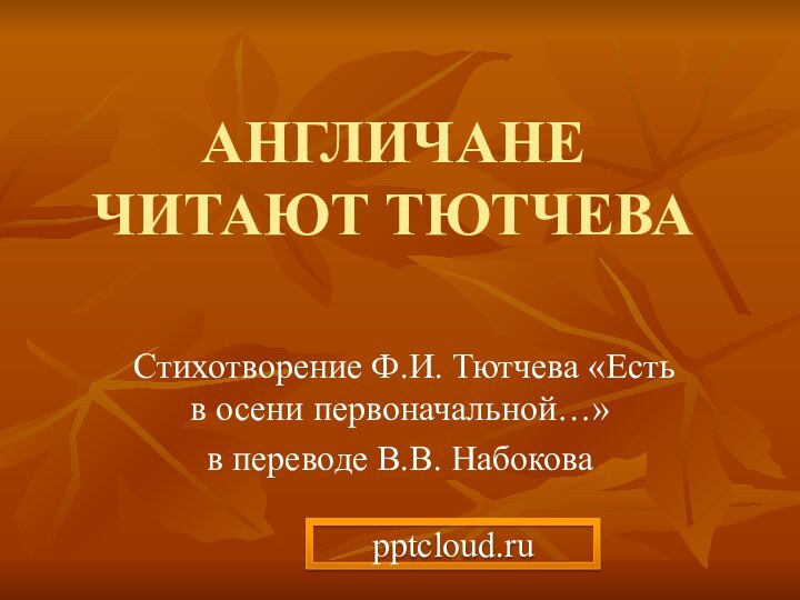 АНГЛИЧАНЕ ЧИТАЮТ ТЮТЧЕВАСтихотворение Ф.И. Тютчева «Есть в осени первоначальной…» в переводе В.В. Набокова