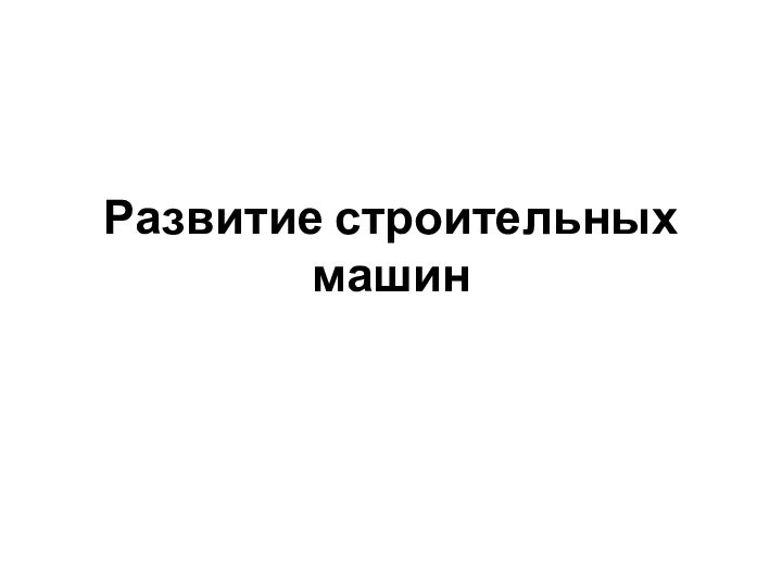 Развитие строительных машин