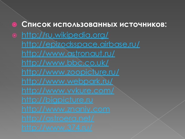 Список использованных источников: http://ru.wikipedia.org/ http://epizodsspace.airbase.ru/ http://www.astronaut.ru/ http://www.bbc.co.uk/ http://www.zoopicture.ru/ http://www.webpark.ru/ http://www.vvkure.com/ http://bigpicture.ru http://www.znaniy.com http://astroera.net/ http://www.374.ru/ 