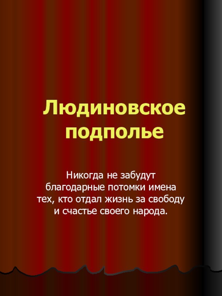 Людиновское подпольеНикогда не забудут благодарные потомки имена тех, кто отдал жизнь за