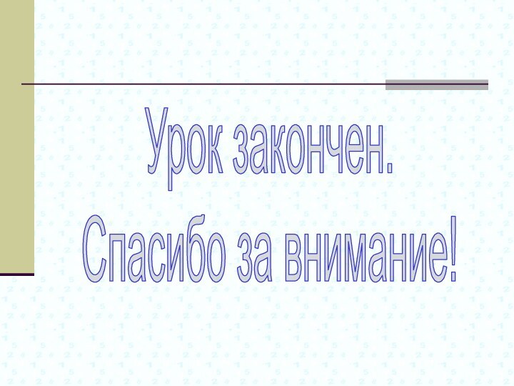 Урок закончен.Спасибо за внимание!