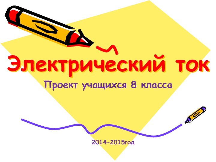 Электрический токПроект учащихся 8 класса  2014-2015год