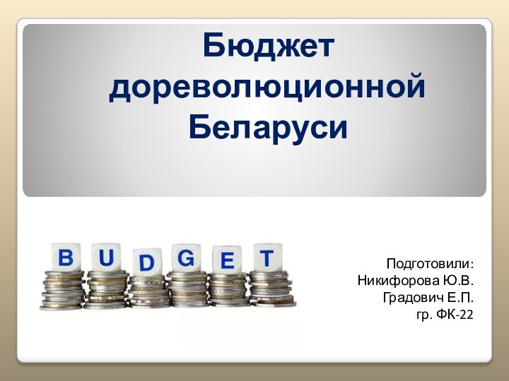 Бюджет дореволюционной БеларусиПодготовили:Никифорова Ю.В.Градович Е.П.гр. ФК-22