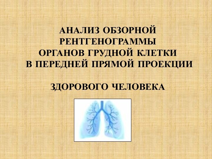 АНАЛИЗ ОБЗОРНОЙ РЕНТГЕНОГРАММЫ  ОРГАНОВ ГРУДНОЙ КЛЕТКИ  В ПЕРЕДНЕЙ ПРЯМОЙ ПРОЕКЦИИ