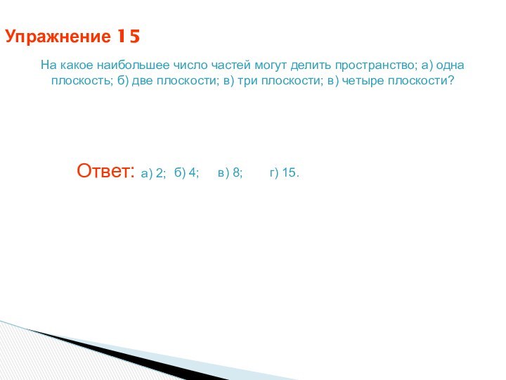 Упражнение 15На какое наибольшее число частей могут делить пространство; а) одна плоскость;