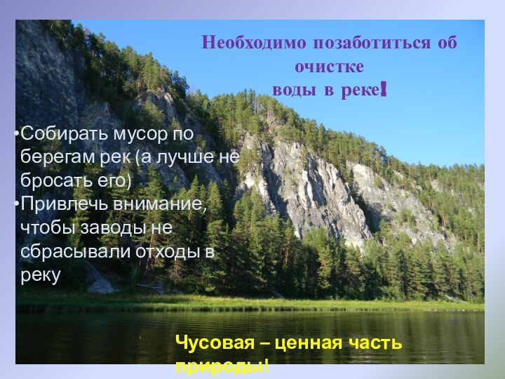 Необходимо позаботиться об очисткеводы в реке!Чусовая – ценная часть природы!Собирать мусор по