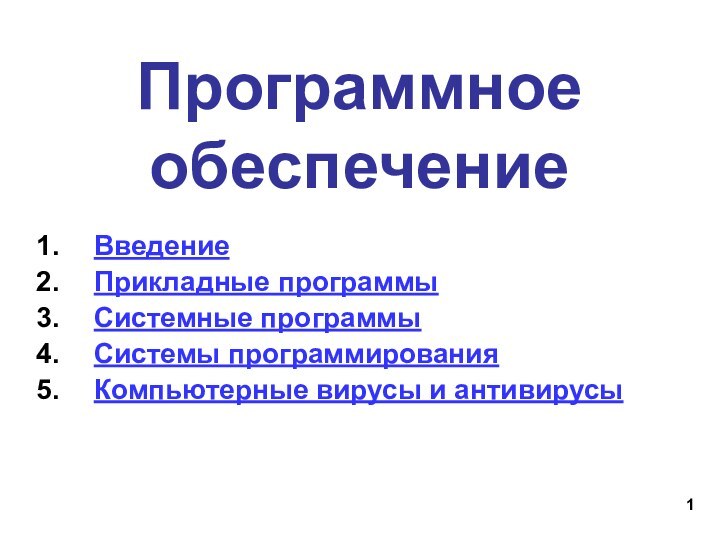 Программное  обеспечениеВведениеПрикладные программыСистемные программыСистемы программированияКомпьютерные вирусы и антивирусы