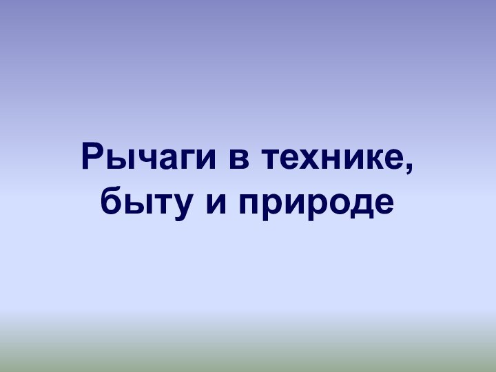 Рычаги в технике, быту и природе