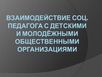 взаимодействие соц.педагога с детскими и молодёжными общественными организациями