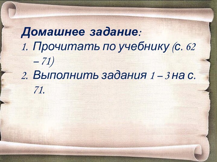 Домашнее задание:Прочитать по учебнику (с. 62 – 71)Выполнить задания 1 – 3 на с. 71.