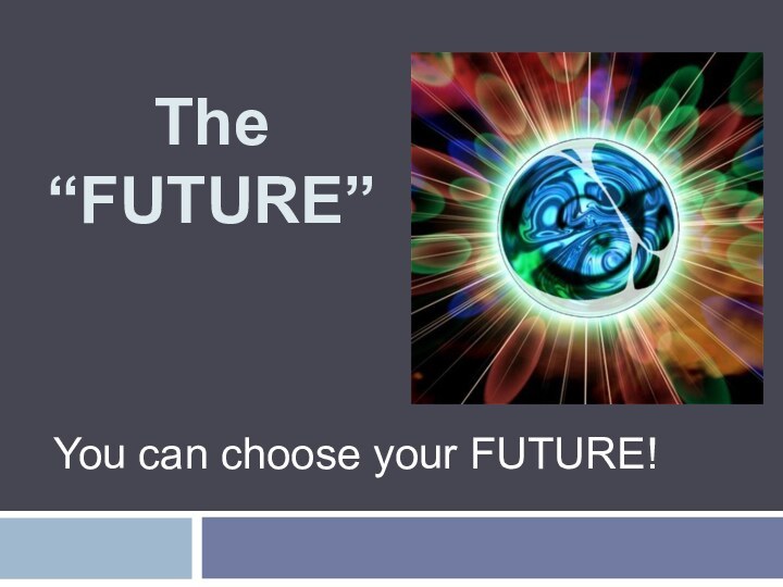 The “FUTURE”You can choose your FUTURE!