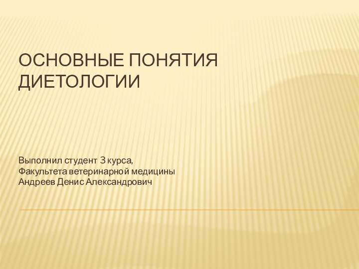 Основные понятия диетологииВыполнил студент 3 курса,Факультета ветеринарной медициныАндреев Денис Александрович